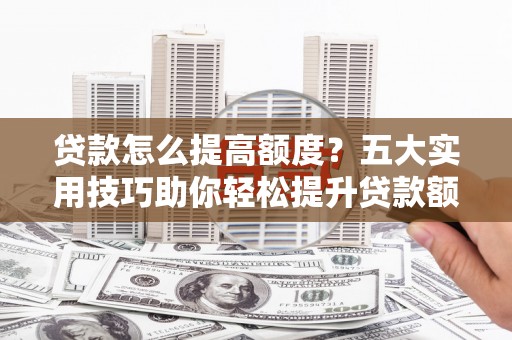 台北贷款怎么提高额度？五大实用技巧助你轻松提升贷款额度