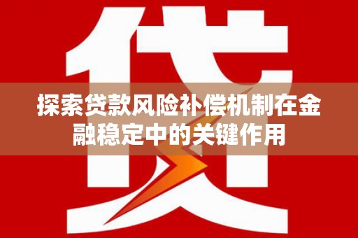 台北探索贷款风险补偿机制在金融稳定中的关键作用