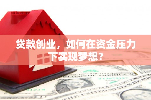台北贷款创业，如何在资金压力下实现梦想？