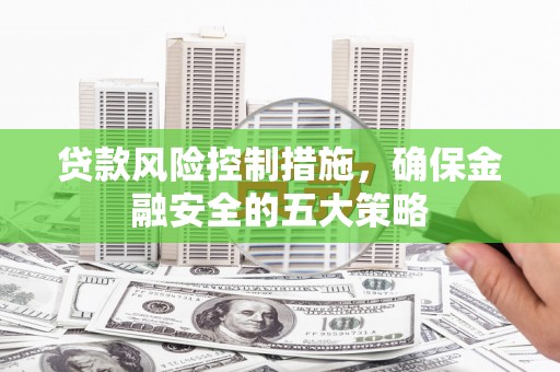 台北贷款风险控制措施，确保金融安全的五大策略