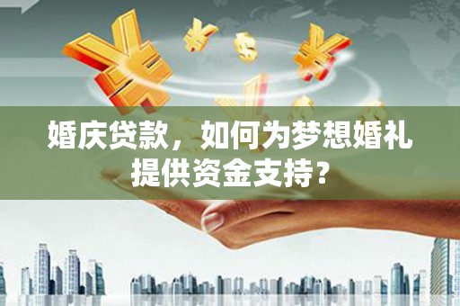 台北婚庆贷款，如何为梦想婚礼提供资金支持？
