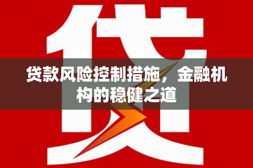 台北贷款风险控制措施，金融机构的稳健之道