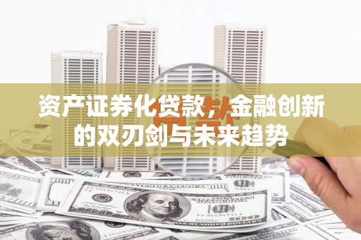 台北资产证券化贷款，金融创新的双刃剑与未来趋势
