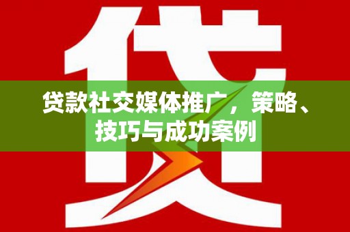台北贷款社交媒体推广，策略、技巧与成功案例